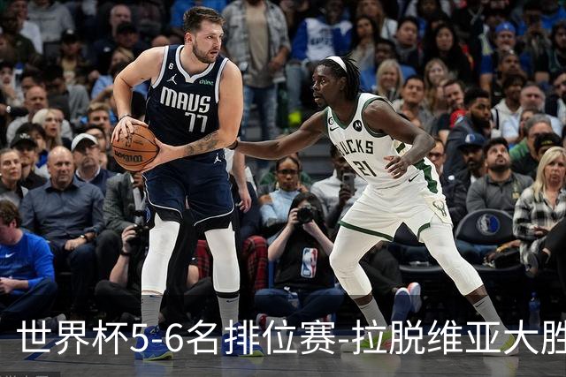 世界杯5-6名排位赛-拉脱维亚大胜立陶宛获第五