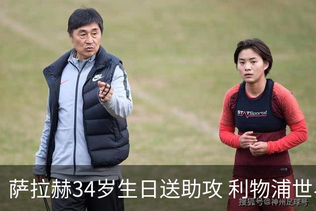 萨拉赫34岁生日送助攻 利物浦世界杯首轮参与度超高